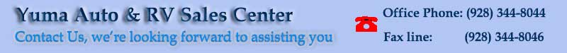 Contact Yuma Auto and RV Sales Center with any Questions or Comments regarding your next purchase of a Recreational Vehicle or Auto.